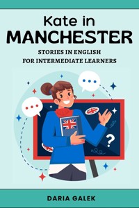 Kate in Manchester: Stories in English for Intermediate Learners - Daria Galek - ebook