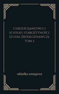 Chrześcijaństwo u schyłku starożytności. Studia źródłoznawcze. Tom 2 - zbiorowa praca - ebook