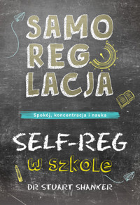 Samoregulacja. SELF-REG w szkole. Spokój, koncentracja, nauka - Shanker Stuart - książka