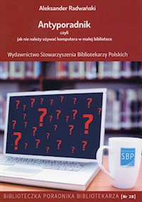 Antyporadnik czyli jak nie należy używać komputera w małej bibliotece - Radwański Aleksander - książka