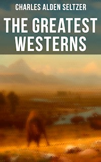 The Greatest Westerns of Charles Alden Seltzer - Charles Alden Seltzer - ebook