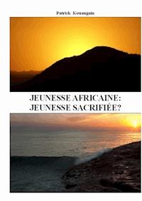 Jeunesse africaine: jeunesse sacrifiée? - Patrick Kouangain - ebook