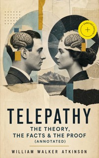 TELEPATHY - The Theory, the Facts & the Proof (Annotated) - William Walker Atkinson - ebook