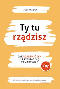 Ty tu rządzisz. Jak ujarzmić lęk i przestać się zamartwiać - Minden Joel - ebook