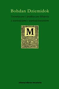 Teoretyczne i praktyczne kłopoty z wartościami i wartościowaniem - Bohdan Dziemidok - książka