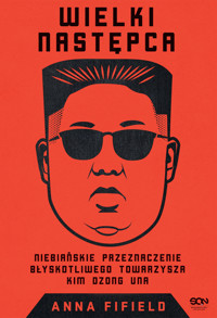 Wielki Następca. Niebiańskie przeznaczenie błyskotliwego towarzysza Kim Dzong Una - Anna Fifield - ebook + audiobook + książka