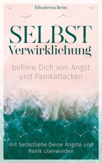 Selbstverwirklichung - befreie Dich von Angst und Panikattacken - Elisabetta Reist - ebook