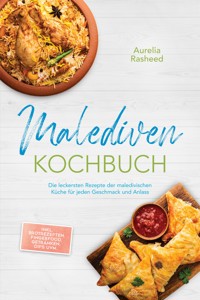 Malediven Kochbuch: Die leckersten Rezepte der maledivischen Küche für jeden Geschmack und Anlass - inkl. Brotrezepten, Fingerfood, Getränken, Dips uvm. - Aurelia Rasheed - ebook
