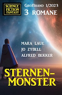 Sternenmonster: Science Fiction Fantasy Großband 3 Romane 1/2023 - Alfred Bekker - ebook