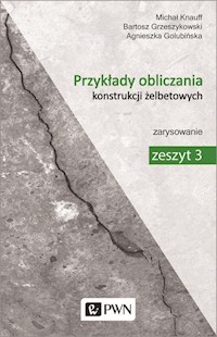 Przykłady obliczania konstrukcji żelbetowych Zeszyt 3 - Knauff Michał, Golubińska Agnieszka, Grzeszykowski Bartosz - książka