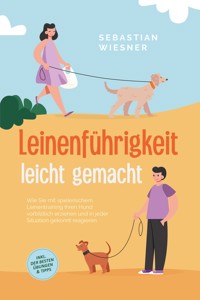 Leinenführigkeit leicht gemacht: Wie Sie mit spielerischem Leinentraining Ihren Hund vorbildlich erziehen und in jeder Situation gekonnt reagieren - inkl. der besten Übungen & Tipps - Sebastian Wiesner - ebook