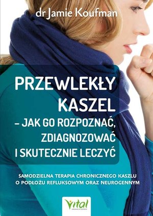 Przewlekły kaszel - jak go rozpoznać, zdiagnozować i skutecznie leczyć - dr Jamie Koufman - książka