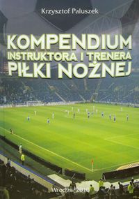 Kompendium instruktora i trenera piłki nożnej - Paluszek Krzysztof - książka