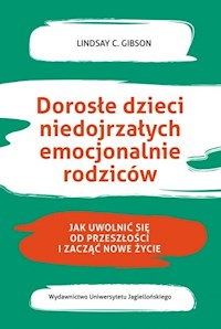 Dorosłe dzieci niedojrzałych emocjonalnie rodziców. Jak uwolnić się od przeszłości i zacząć nowe życie - Lindsay C. Gibson - ebook