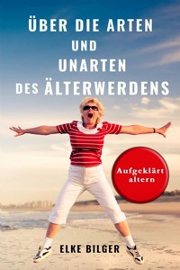 Über die Arten und Unarten des Älterwerdens - Elke Bilger - ebook