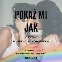 Pokaż mi Jak. Lesbijki. Opowiadanie erotyczne LGBT+ - Ola Maj - ebook + audiobook