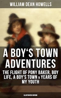 A BOY'S TOWN ADVENTURES: The Flight of Pony Baker, Boy Life, A Boy's Town & Years of My Youth - William Dean Howells - ebook