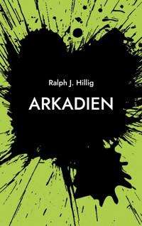 Arkadien - Ralph J. Hillig - ebook