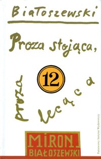 Utwory zebrane Tom 12: Proza stojąca, proza lecąca - Miron Białoszewski - książka