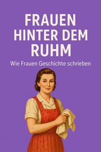 Frauen hinter dem Ruhm – Wie Frauen Geschichte schrieben - Marcus PC Petersen - Clausen - ebook
