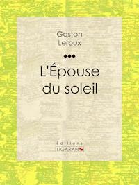 L'Epouse du soleil - Gaston Leroux - ebook