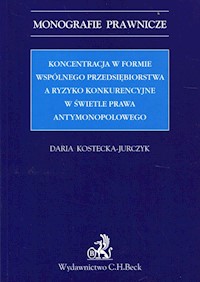 Koncentracja w formie wspólnego przedsiębiorstwa a ryzyko konkurencyjne w świetle prawa antymonopolowego - Daria Kostecka-Jurczyk - książka