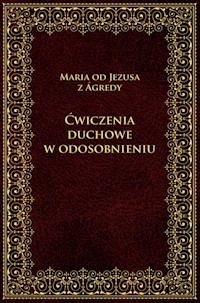 Ćwiczenia duchowe w odosobnieniu - Maria od Jezusa z Agredy - ebook + książka
