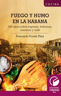 Fuego y Humo en la Habana. 500 años sobre fogones, habanos, cantinas y café - Fernando Fornet Piña - ebook