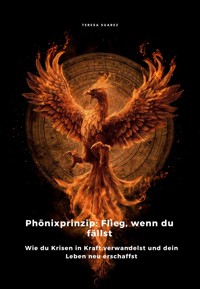 Phönixprinzip: Flieg, wenn du fällst - Teresa Suarez - ebook