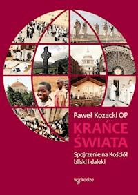 Krańce świata. Spojrzenie na Kościół bliski i daleki - Paweł Kozacki OP - ebook