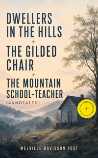 DWELLERS IN THE HILLS + THE GILDED CHAIR + THE MOUNTAIN SCHOOL-TEACHER (Annotated) - Melville Davisson Post - ebook