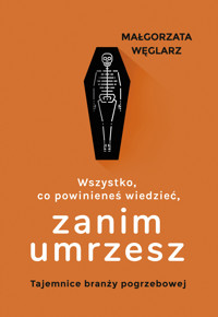 Wszystko, co powinieneś wiedzieć, zanim umrzesz. Tajemnice branży pogrzebowej - Małgorzata Węglarz - ebook