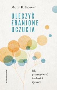 Uleczyć zranione uczucia - Padovani Martin H. - książka