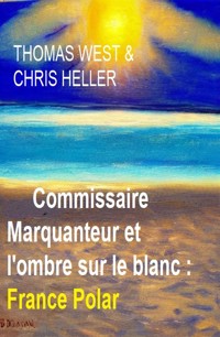 Commissaire Marquanteur et l'ombre sur le blanc : France Polar - Thomas West - ebook