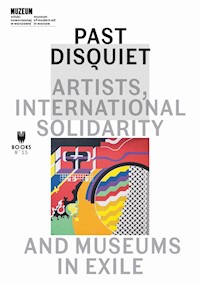 Past Disquiet: Artists, International Solidarity, And Museums-In-Exile - Kristine Khouri, Rasha Salti (red.) - ebook