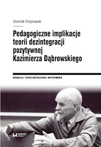 Pedagogiczne implikacje teorii dezintegracji pozytywnej Kazimierza Dąbrowskiego - Chojnowski Dominik - książka