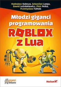 Młodzi giganci programowania Roblox z Lua - Leśniakiewicz Dawid, Pełka Piotr, Langa Sebastian, Kulesza Przemysław, Folholc Przemysław - książka