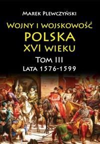 Wojny i wojskowość Polska XVI wieku tom III lata 1576-1599 - Marek Plewczyński - ebook + audiobook + książka