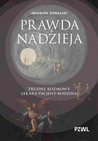Prawda i nadzieja. Trudne rozmowy lekarz–pacjent–rodzina - Zbigniew Kowalski - książka