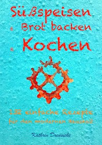 Süßspeisen & Brot backen & Kochen - Kathrin Dreusicke - ebook