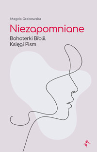 Niezapomniane. Bohaterki Biblii. Księgi Pism - Magda Grabowska - ebook