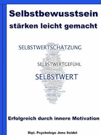 Selbstbewusstsein stärken leicht gemacht - Erfolgreich durch innere Motivation - Dipl. Psychologe Jens Seidel - ebook