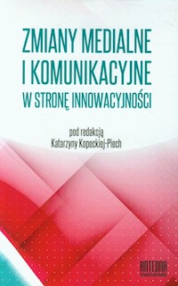 Zmiany medialne i komunikacyjne w stronę innowacyjności Współczesne transgresje Tom 1 -  - książka