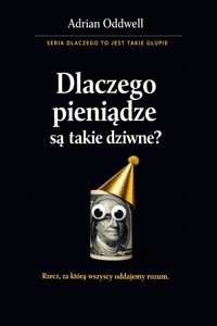 Dlaczego pieniądze są takie dziwne - Adrian Oddwell - ebook