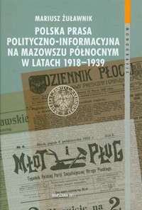 Polska prasa polityczno-informacyjna na Mazowszu Północnym w latach 1918-1939 - Żurawnik Mariusz - książka