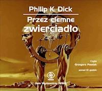 Przez ciemne zwierciadło - Philip K. Dick - ebook + audiobook + książka