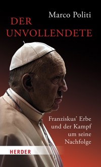 Der Unvollendete. Franziskus' Erbe und der Kampf um seine Nachfolge - Marco Politi - ebook