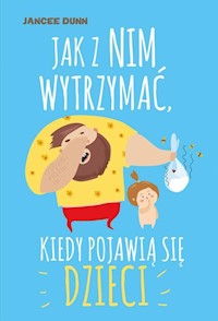 Jak z nim wytrzymać, kiedy pojawią się dzieci - Jancee Dunn - książka