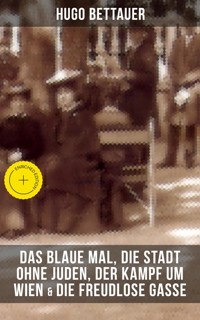 Hugo Bettauers: Das blaue Mal, Die Stadt ohne Juden, Der Kampf um Wien & Die freudlose Gasse - Hugo Bettauer - ebook