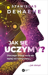 Jak się uczymy? Dlaczego mózgi uczą się lepiej niż komputery... jak dotąd - Stanislas Dehaene - ebook